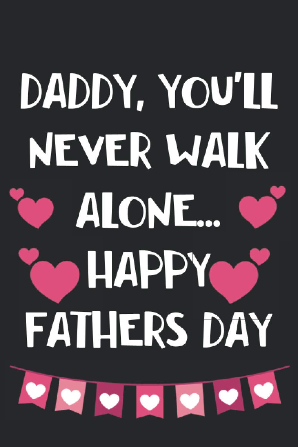 Daddy, You'll Never Walk Alone..: Funny Fathers Day Gifts From Daughter : Lined Adult Notebook for Dad or Journal 120 Pages