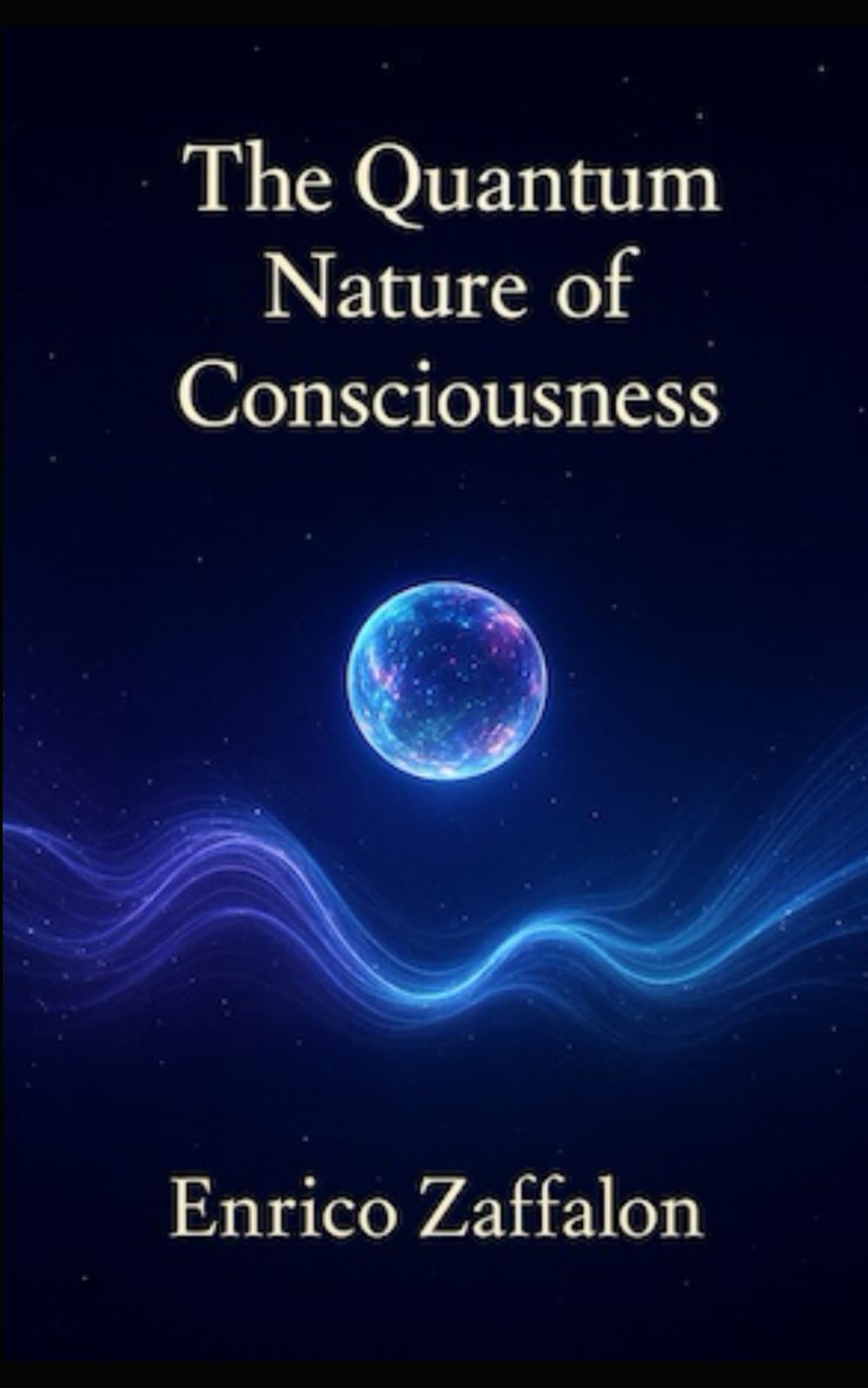 The Quantum Nature of Consciousness: A Journey Beyond Matter, Time, and the Human Mind
