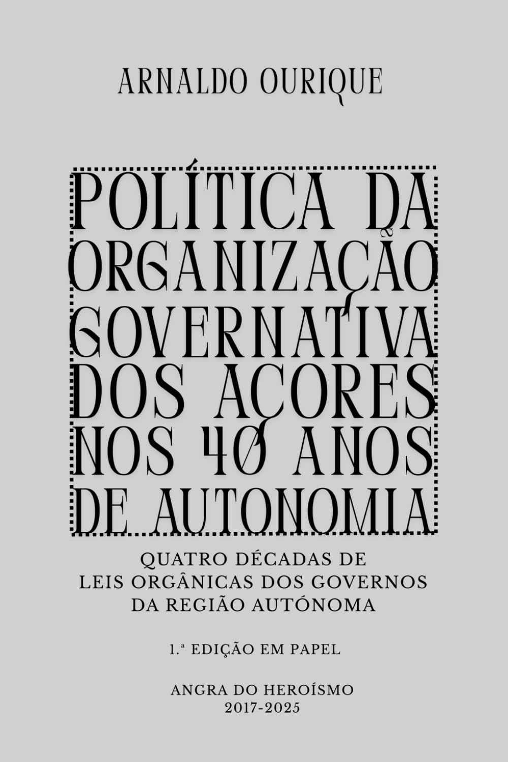 Política da Organização Governativa dos Açores nos 40 anos de Autonomia.: Quatro Décadas de Leis Orgânicas dos Governos da Região Autónoma.