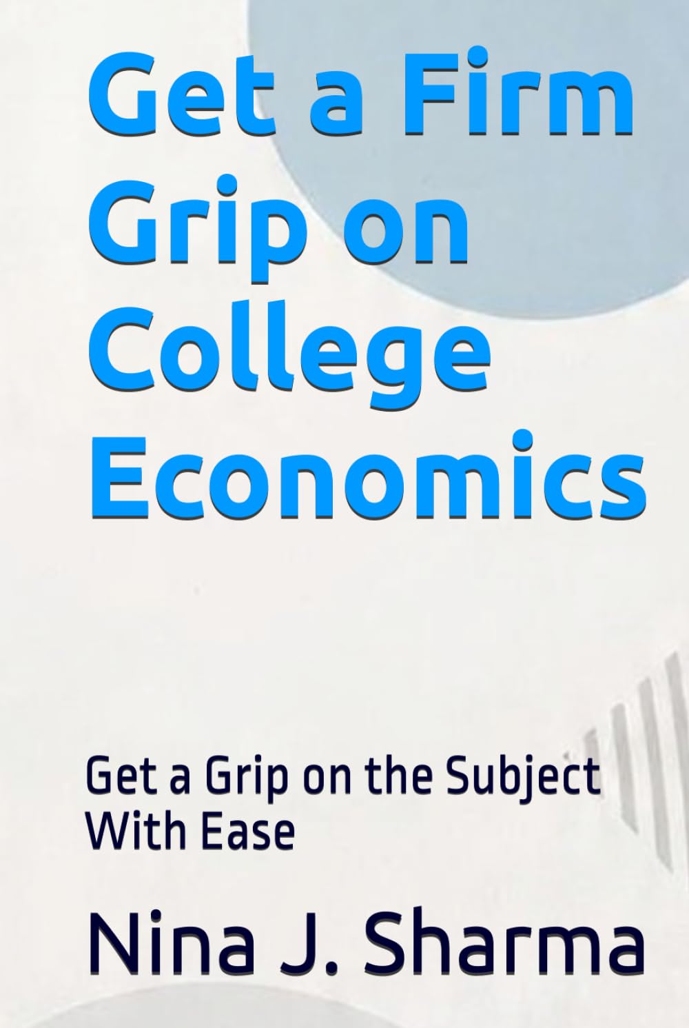 Get a Firm Grip on College Economics: Get a Grip on the Subject With Ease
