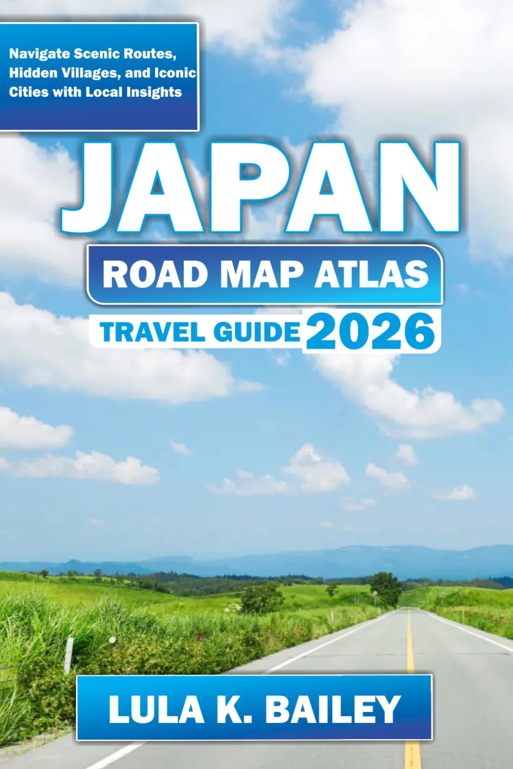 JAPAN ROAD MAP ATLAS TRAVEL GUIDE 2026: Navigate Scenic Routes, Hidden Villages, and Iconic Cities with Local Insights