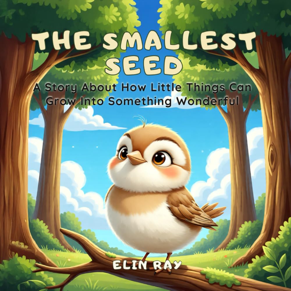 The Smallest Seed: A Story About How Little Things Can Grow Into Something Wonderful