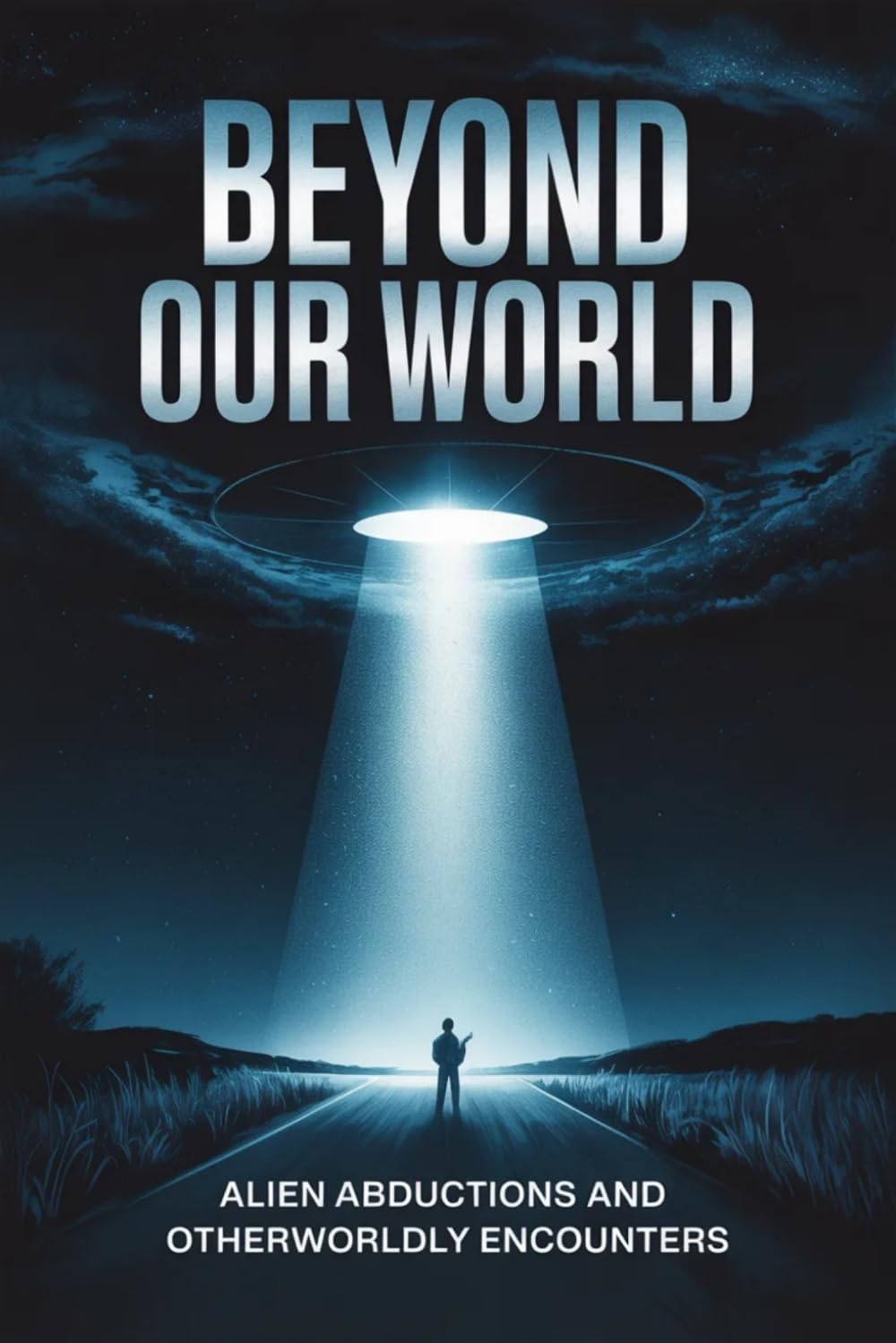Beyond Our World: Alien Abductions and Otherworldly Encounters