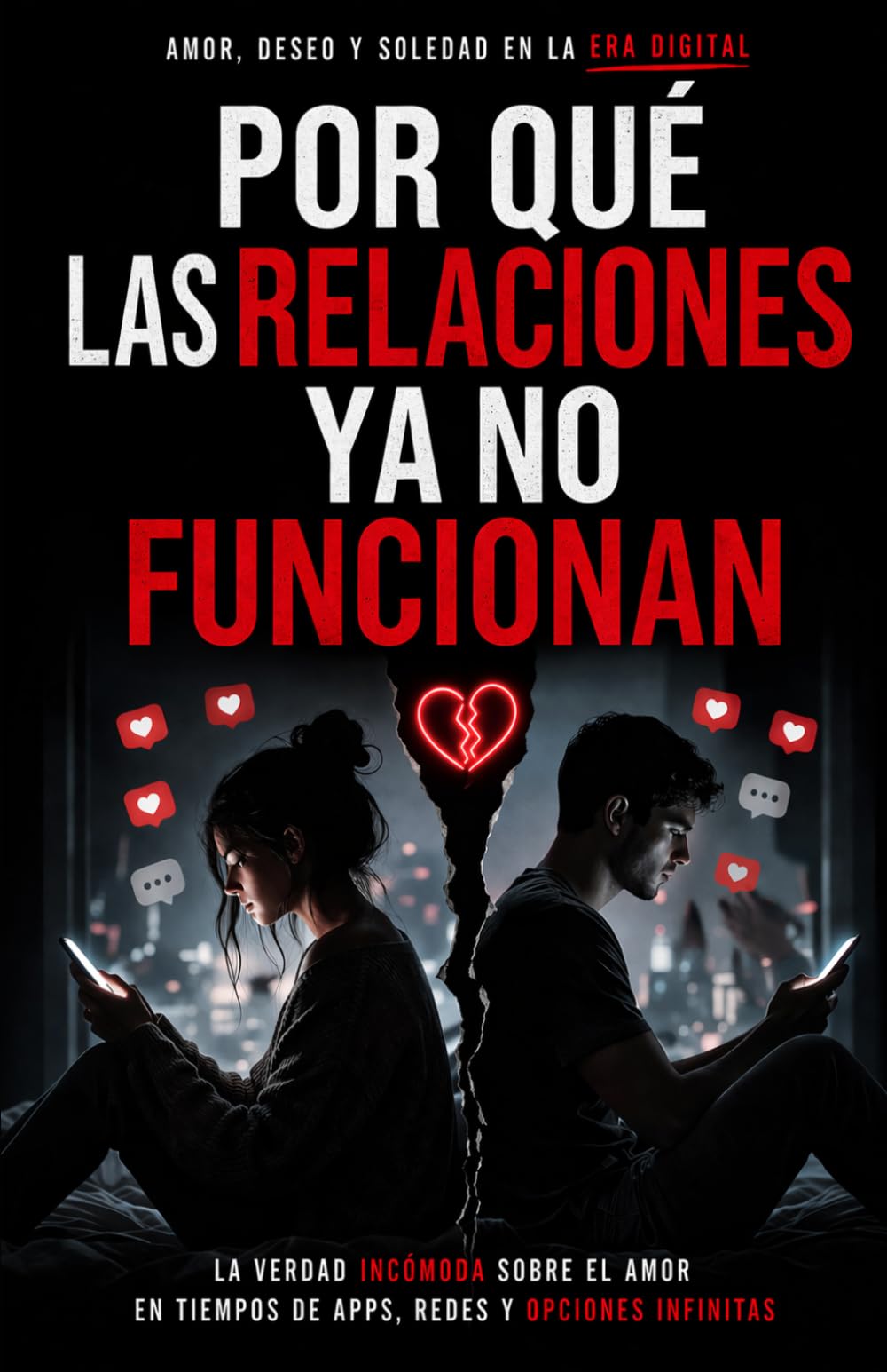 POR QUÉ LAS RELACIONES YA NO FUNCIONAN: Amor, deseo y soledad en la era digital