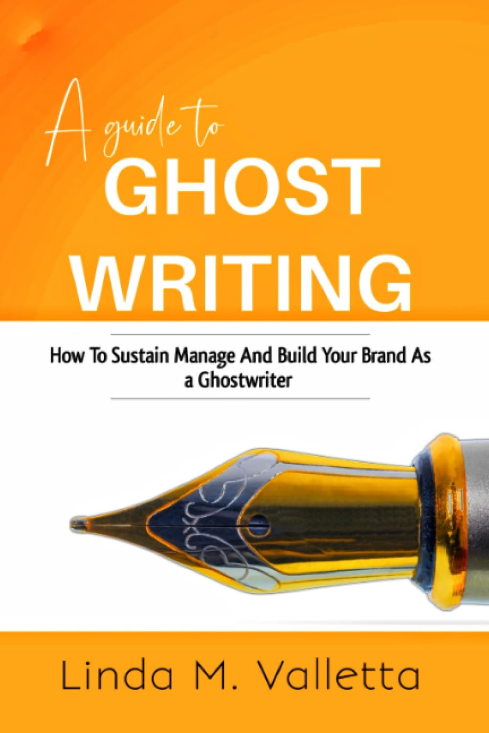 A guide to GHOST WRITING: How To Sustain Manage And Build your Brand As a Ghost Writer