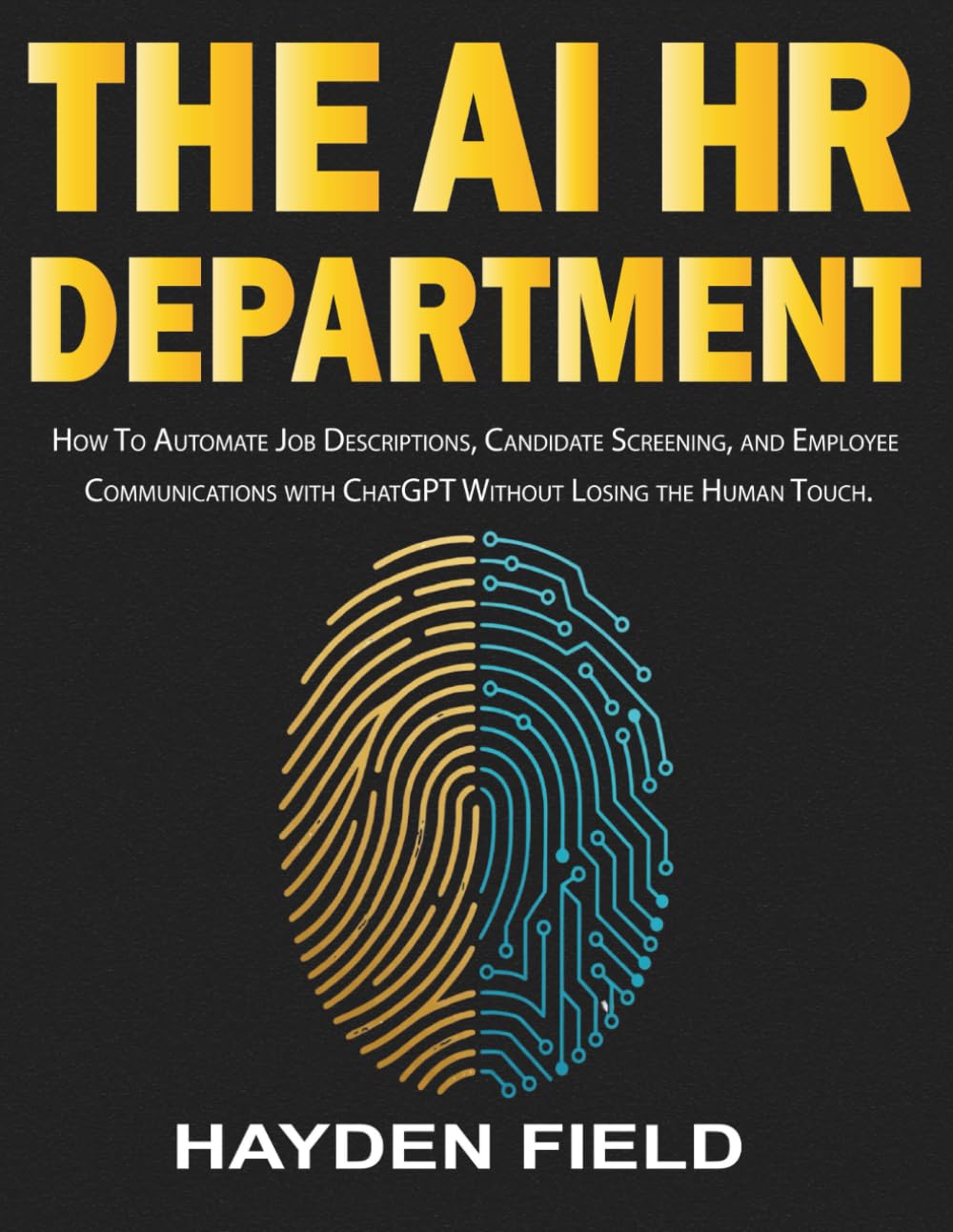 The AI HR Department: How to Automate Job Descriptions, Candidate Screening, and Employee Communications with ChatGPT Without Losing the Human Touch. (The AI Playbook Series)
