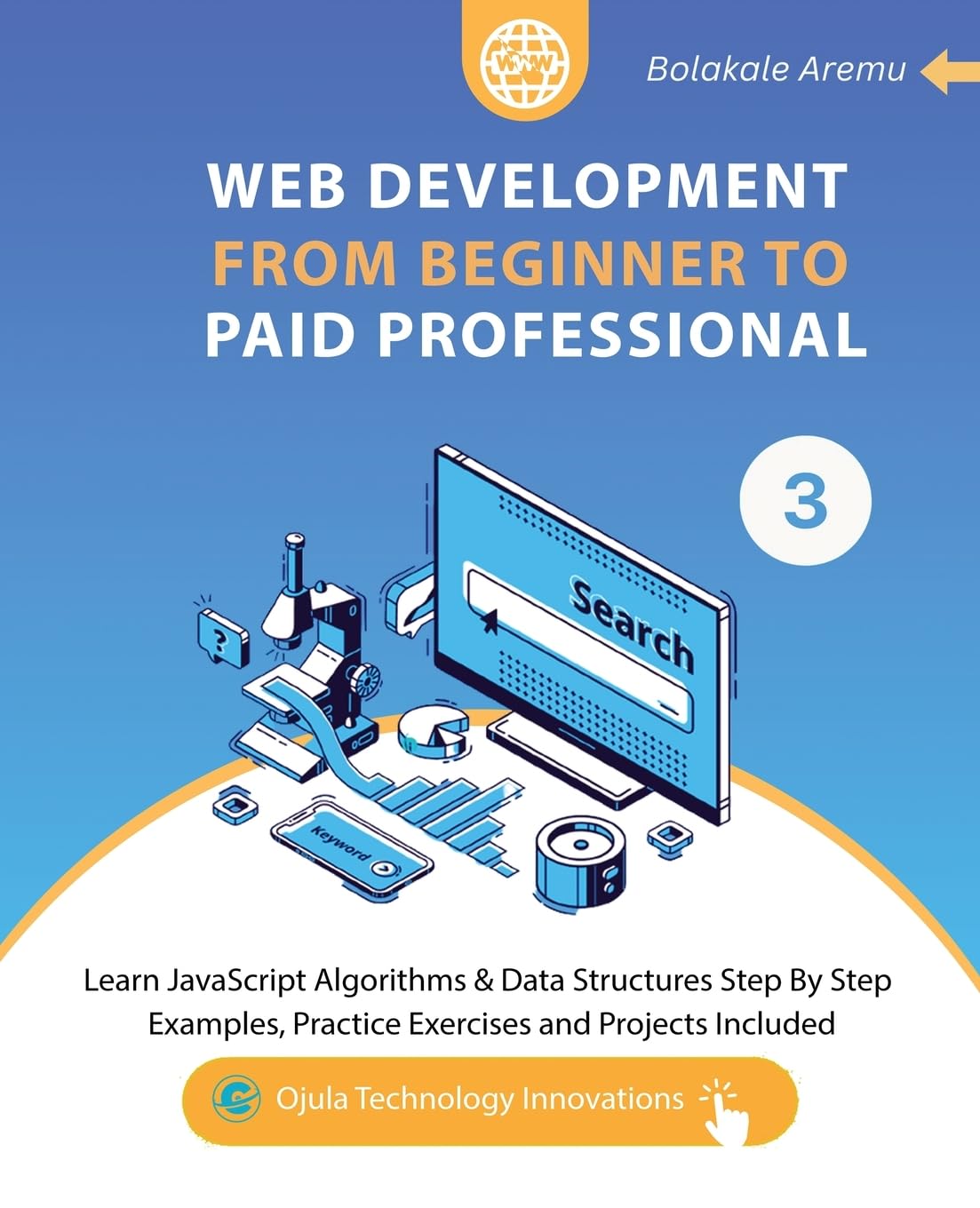 Web Development from Beginner to Paid Professional, 3: Learn JavaScript Algorithms & Data Structures Step By Step. Examples, Practice Exercises and Projects Included. (3)
