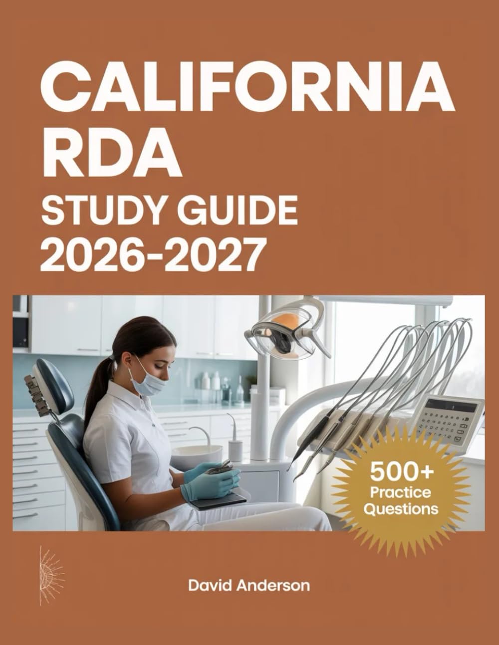 California RDA Study Guide 2026-2027: In-Depth Topic Review with 500+ Practice Questions, Answer Keys, and Detailed Explanations