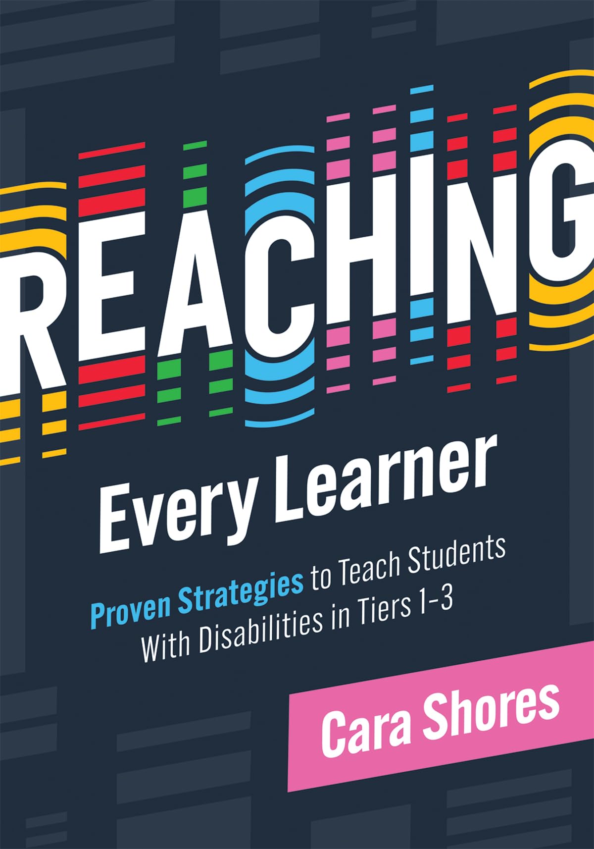 Reaching Every Learner: Proven Strategies to Teach Students with Disabilities in Tiers 1-3 (a Three-Tiered Framework for Supporting Students with Disabilities)
