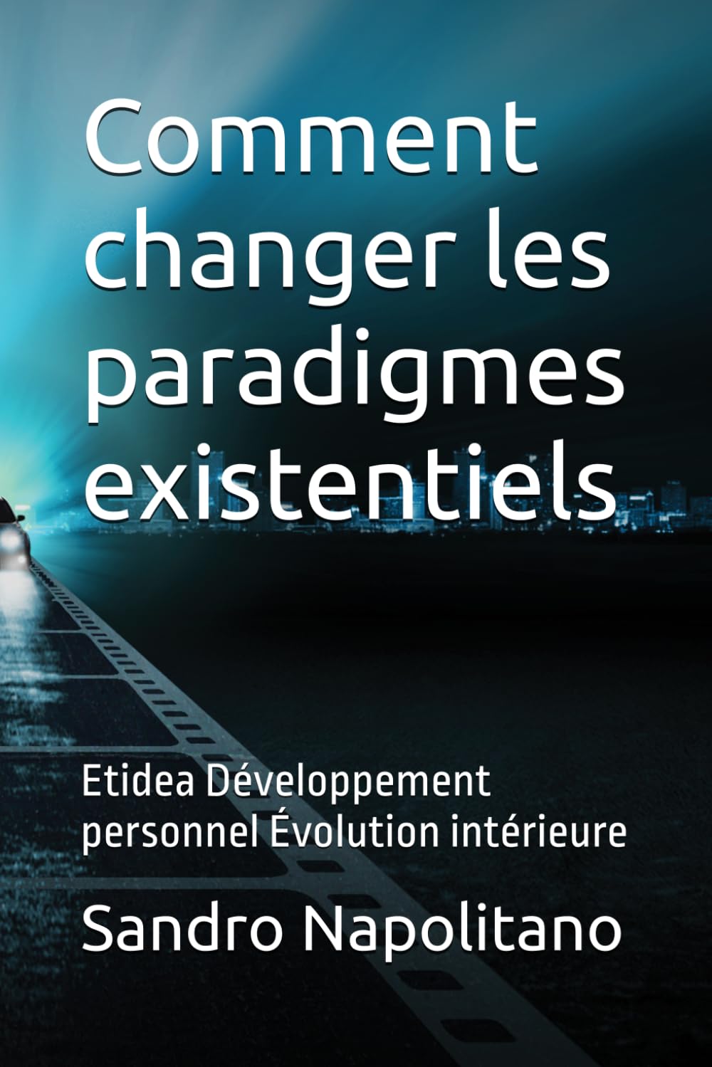 Comment changer les paradigmes existentiels: Etidea Développement personnel Évolution intérieure (Etidea : Outils conceptuels pour réaliser des cartes ... points de repère connus ne suffisent plus)