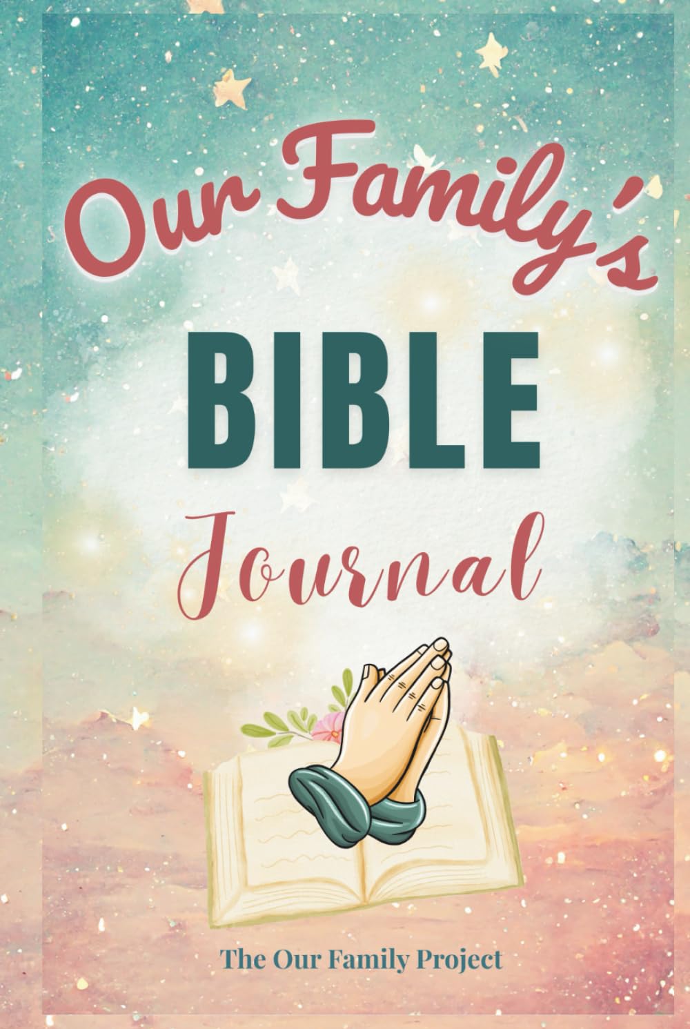 Our Family's Bible Journal: A Guided Workbook for Family Discipleship, Faith Reflection, and Spiritual Legacy (The Our Family Project)