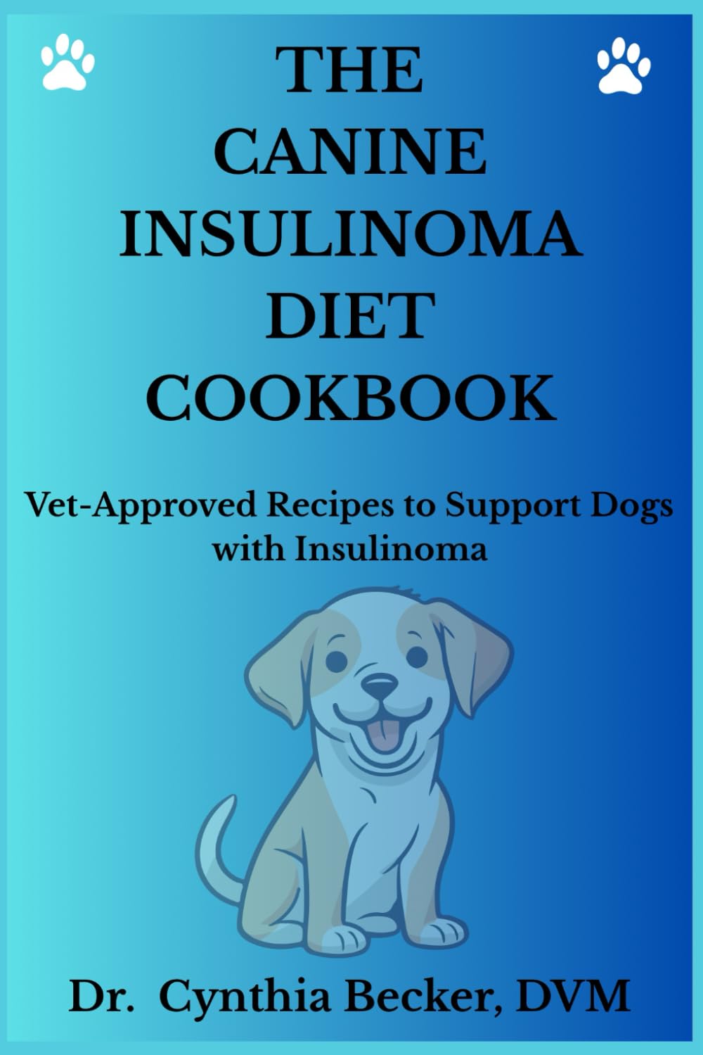 The Canine Insulinoma Diet Cookbook: Vet-Approved Recipes to Support Dogs with Insulinoma