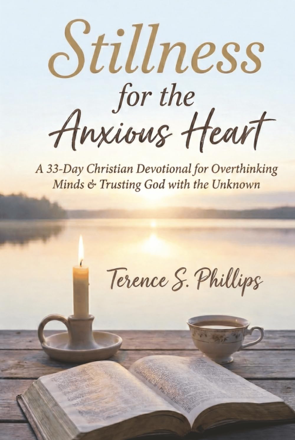 Stillness for the Anxious Heart A 33-Day Christian Devotional for Overthinking Minds, Fearful Souls, and Trusting God with the Unknown