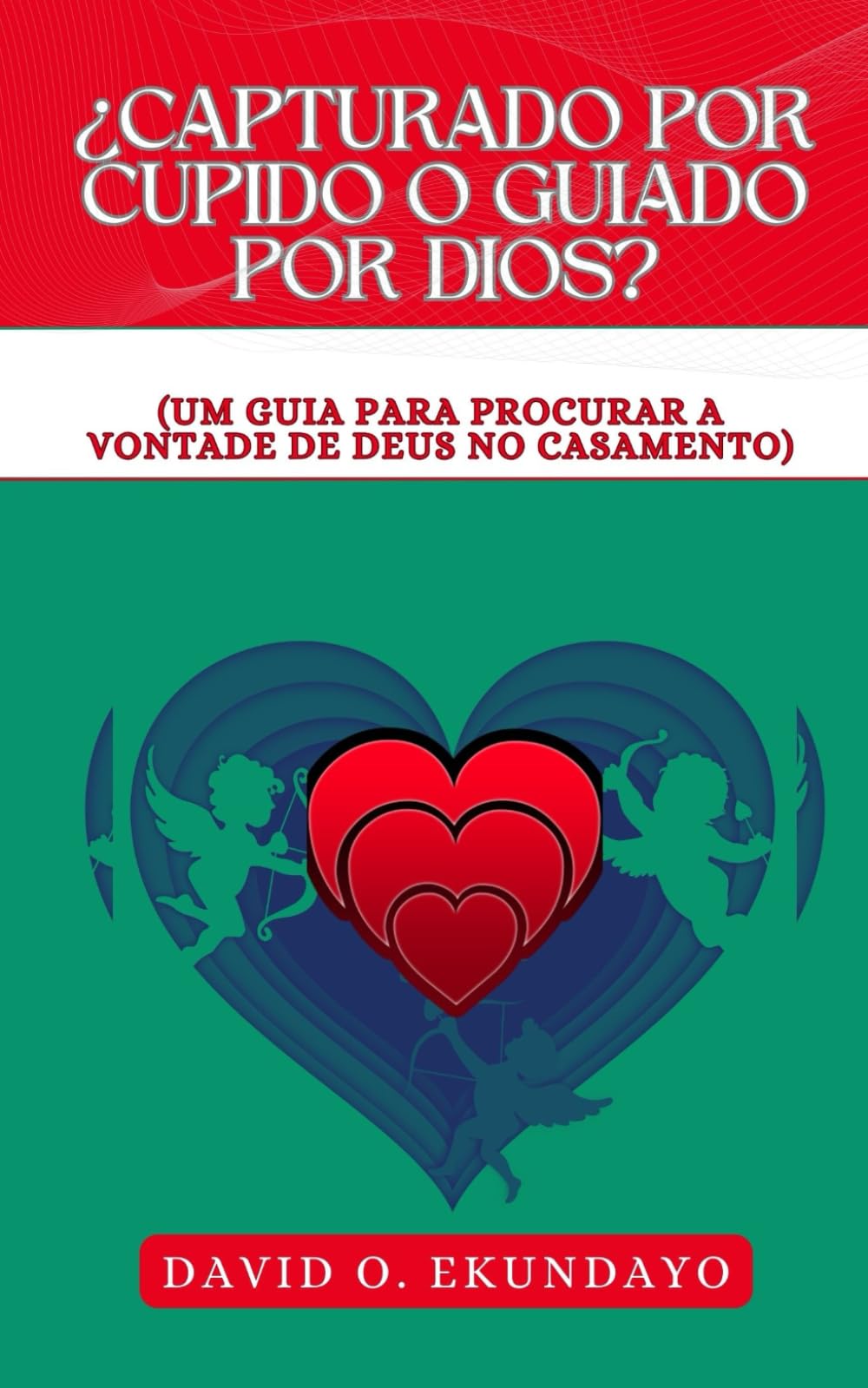 ¿CAPTURADO POR CUPIDO O GUIADO POR DIOS?: (UM GUIA PARA PROCURAR A VONTADE DE DEUS NO CASAMENTO)
