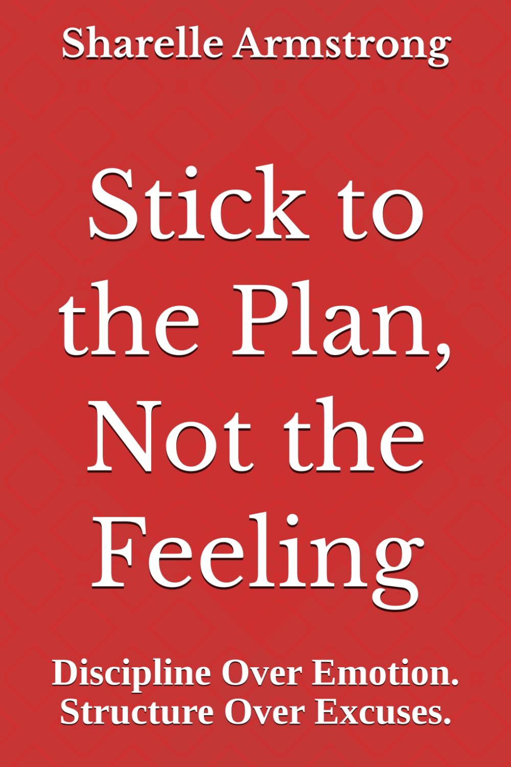 Stick to the Plan, Not the Feeling: Discipline Over Emotion. Structure Over Excuses.
