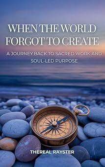 When the World Forgot to Create A Journey Back to Sacred Work and Soul-Led Purpose Recognizing Your Dharma, Following Your Joy, and Creating From the Overflow of Your Soul