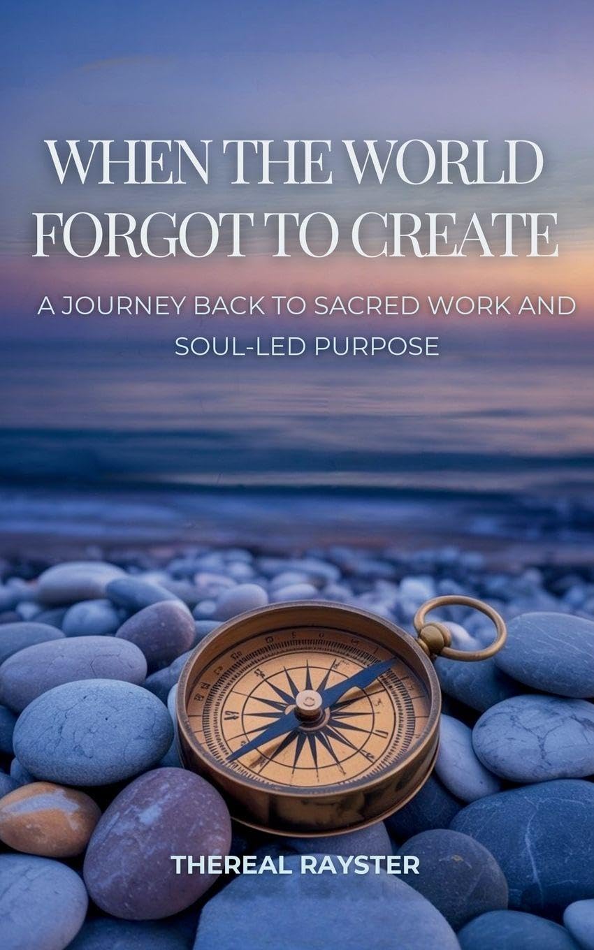 When the World Forgot to Create: A Journey Back to Sacred Work and Soul-Led Purpose: Recognizing Your Dharma, Following Your Joy, and Creating From the Overflow of Your Soul