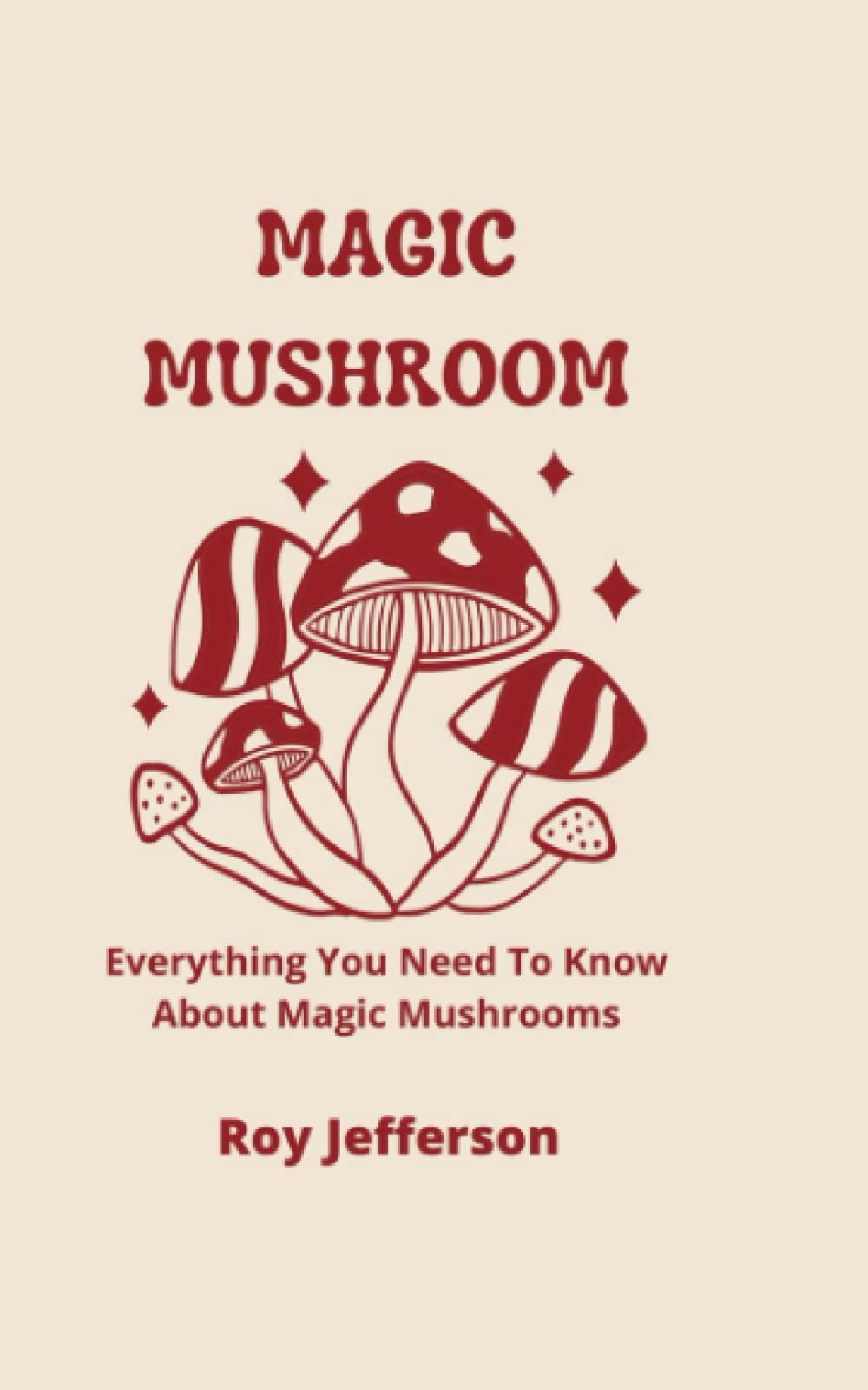 MAGIC MUSHROOMS: Everything You Need To Know About Magic Mushrooms