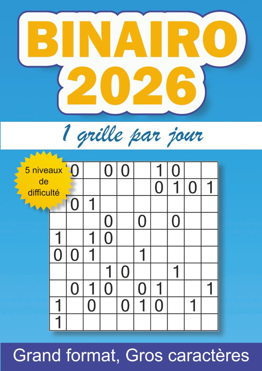 Binairo 2026, 1 grille par jour: 365 grilles de binairo pour l'année 2026 - 5 niveaux de difficulté - gros caractères - grand format A4 (Jeux de ... ... caractères, 1 grille par jour pendant 1 an)