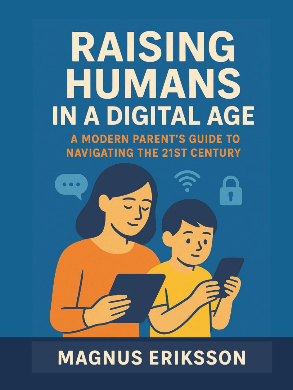 Raising Humans in a Digital Age: A Modern Parent's Guide to Navigating the 21st Century UK Edition