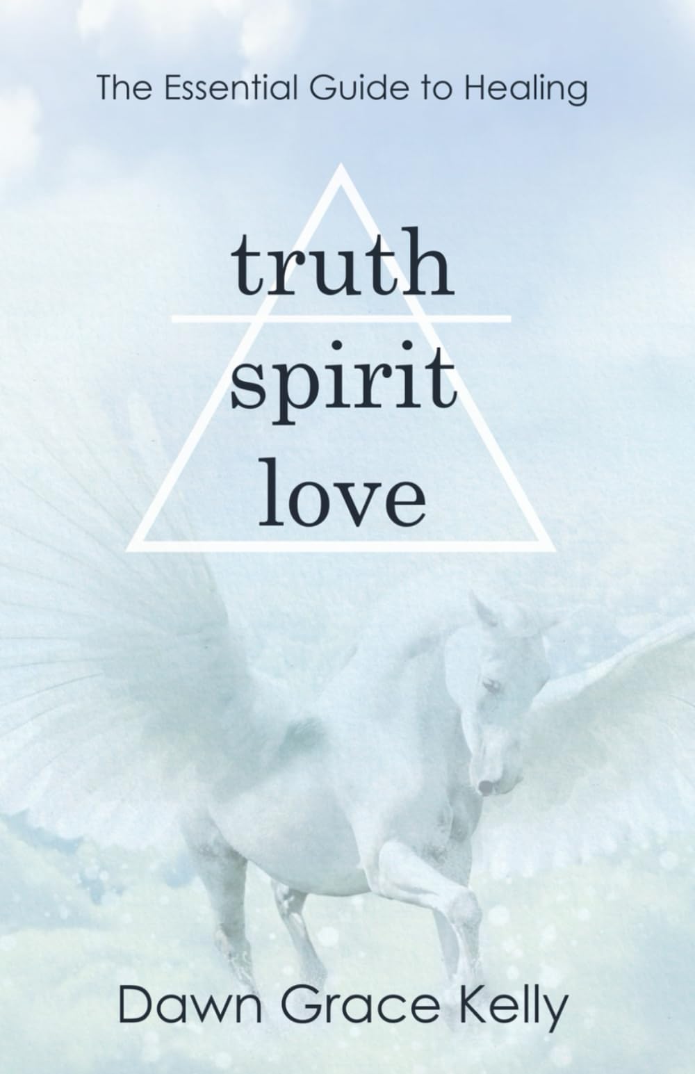 Truth Spirit Love: The Essential Guide to Healing