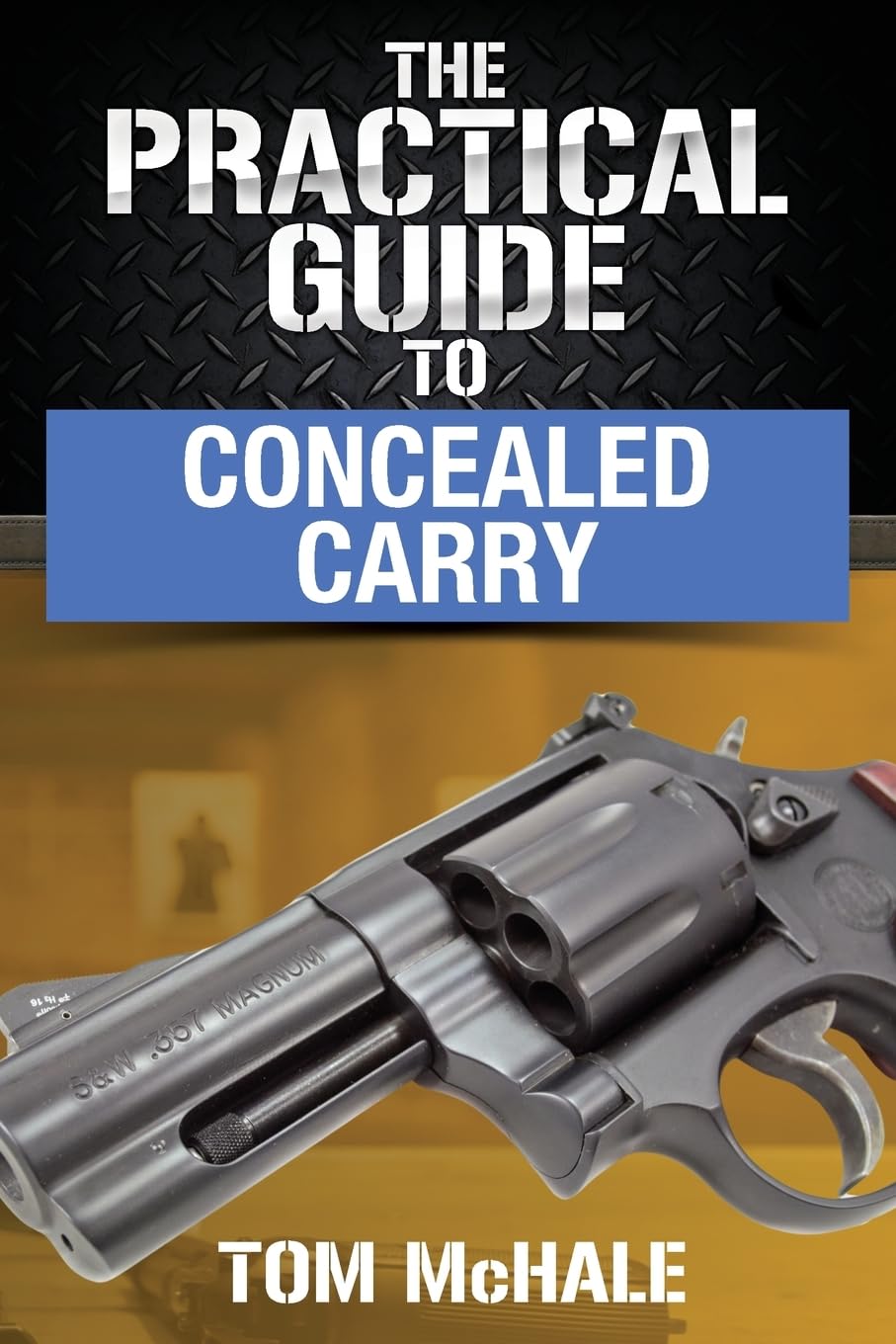 The Practical Guide to Concealed Carry: 5 (Practical Shooting Guides)