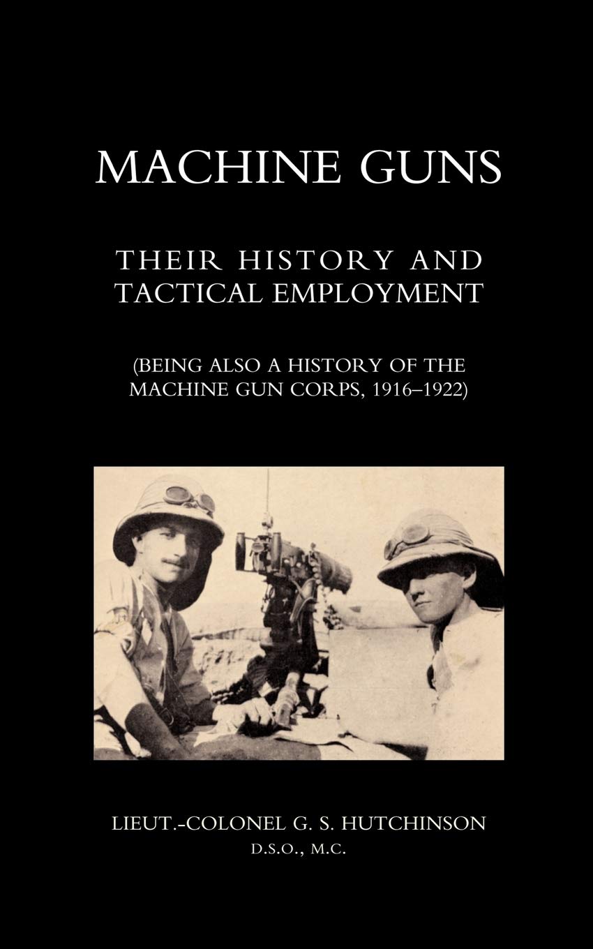 Machine Guns Their History & Tactical Deployment Lt/col Hutchinson Book