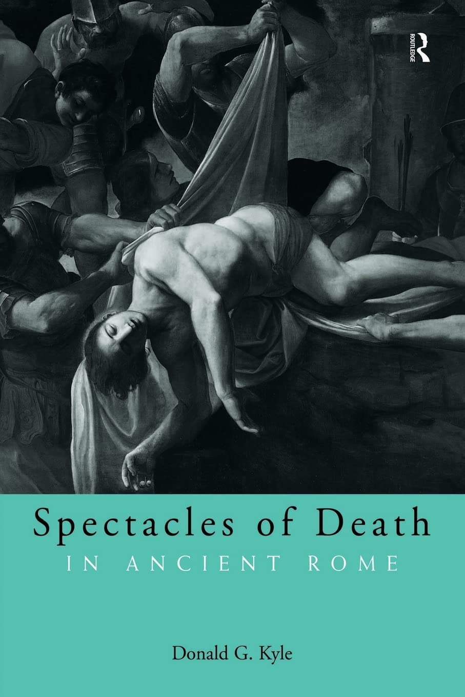 Spectacles of Death in Ancient Rome (Approaching the Ancient World)