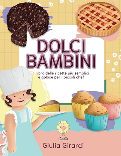 Dolci bambini: Il libro delle ricette più golose e semplici per i piccoli chef!: Il libro delle ricette pi golose e semplici per i piccoli chef!