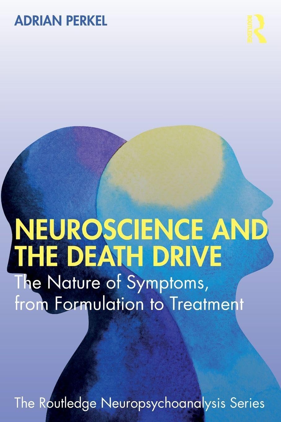 Neuroscience and the Death Drive: The Nature of Symptoms, from Formulation to Treatment (The Routledge Neuropsychoanalysis Series)