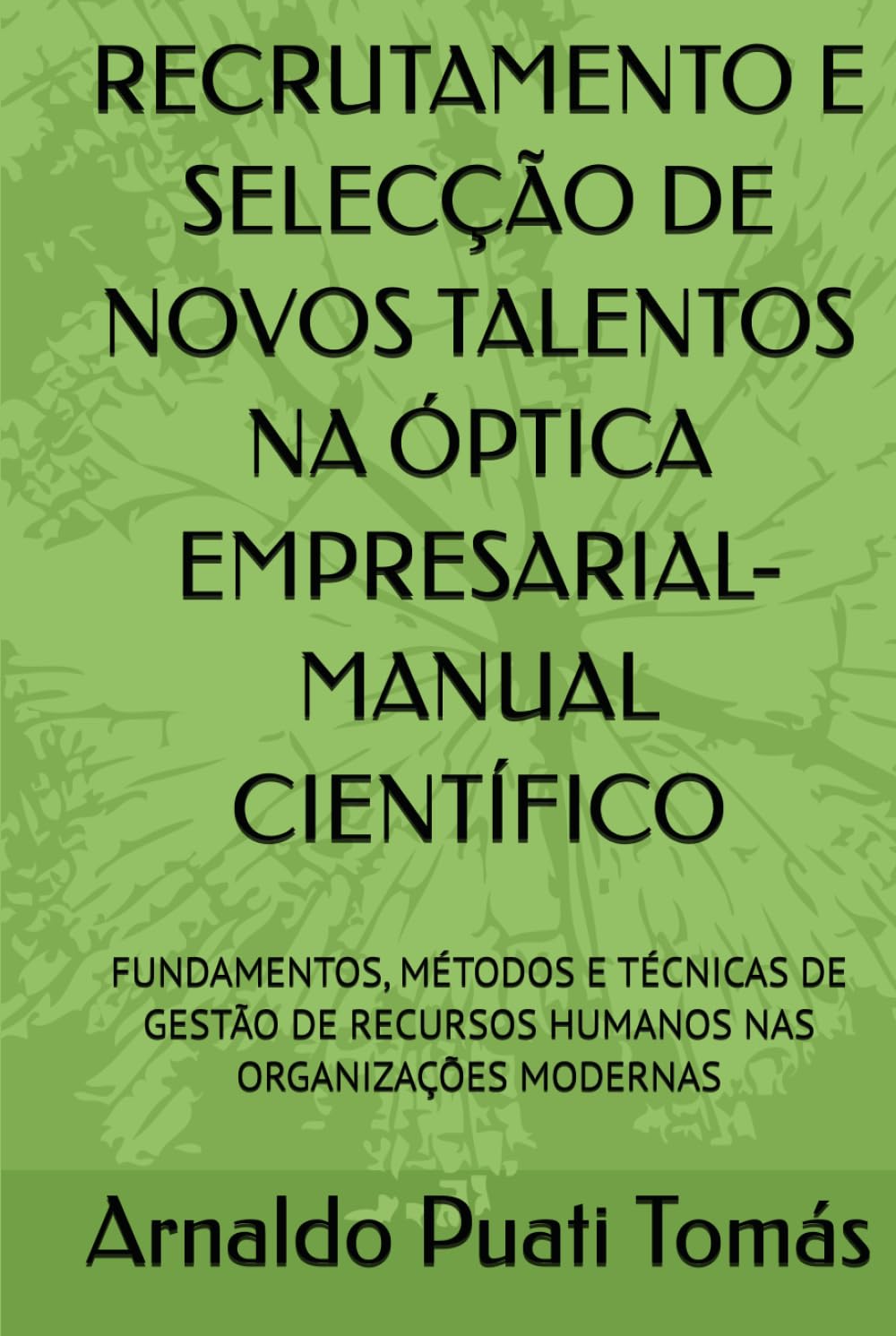 RECRUTAMENTO E SELECÇÃO DE NOVOS TALENTOS NA ÓPTICA EMPRESARIAL-MANUAL CIENTÍFICO: FUNDAMENTOS, MÉTODOS E TÉCNICAS DE GESTÃO DE RECURSOS HUMANOS NAS ... (Edições Académicas Arnaldo Puati Tomás)