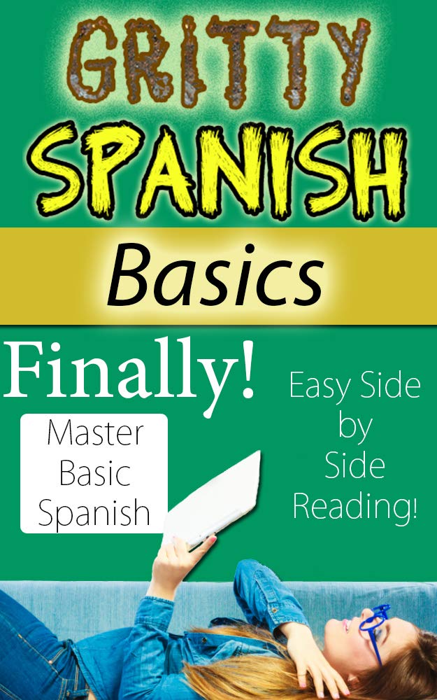 Gritty Spanish Basics - Kindle Book: Finally Master Basic Spanish with This Fun, Easy-to-read Side by side Kindle Book - Learn conversational Spanish With ease!
