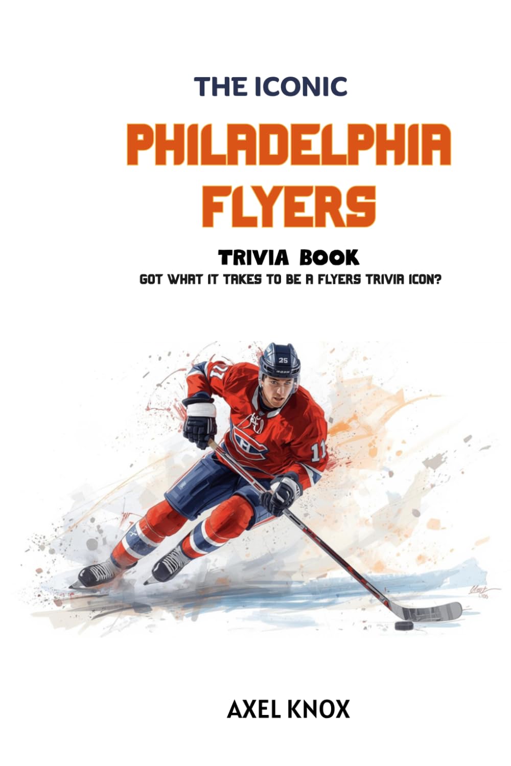 Philadelphia Flyers: The Iconic Philadelphia Flyers Trivia Book (The Iconic Sports Trivia Collection)