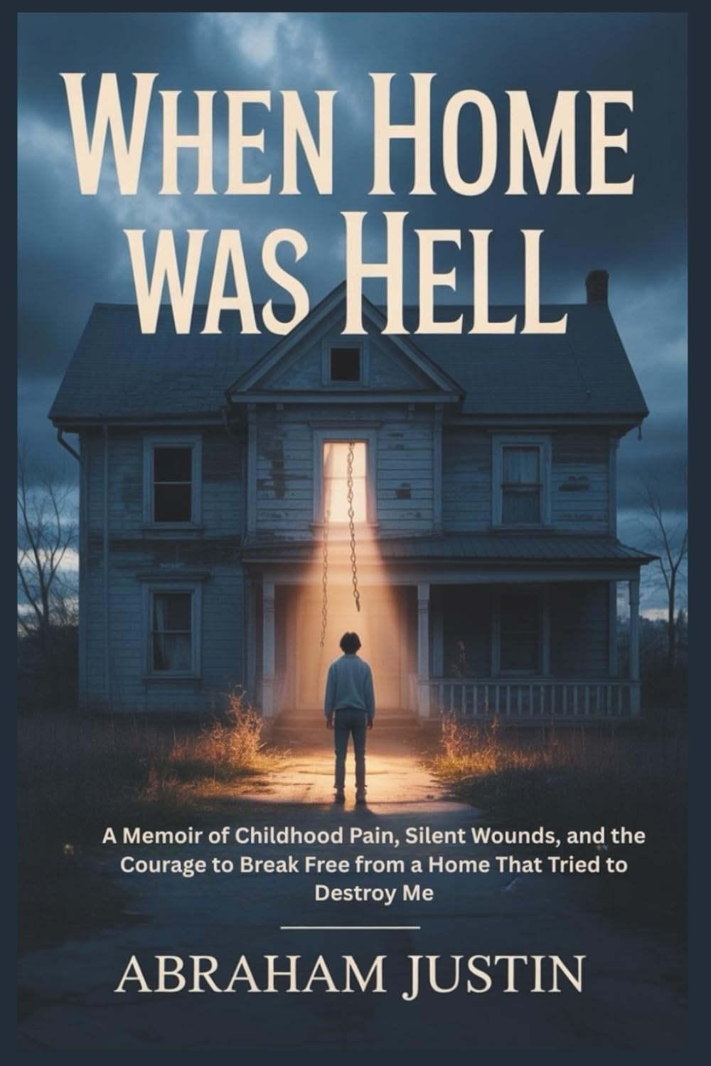 When Home Was Hell: A Memoir of Childhood Pain, Silent Wounds, and the Courage to Break Free from a Home That Tried to Destroy Me