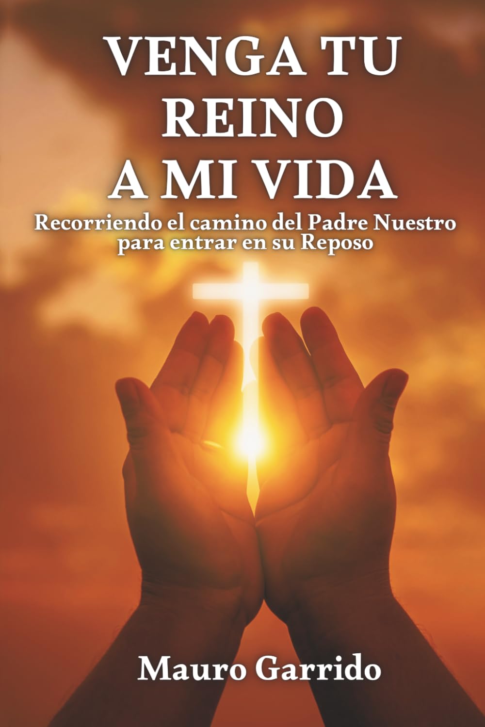 VENGA TU REINO A MI VIDA: Recorriendo el camino del Padre Nuestro para entrar en su Reposo