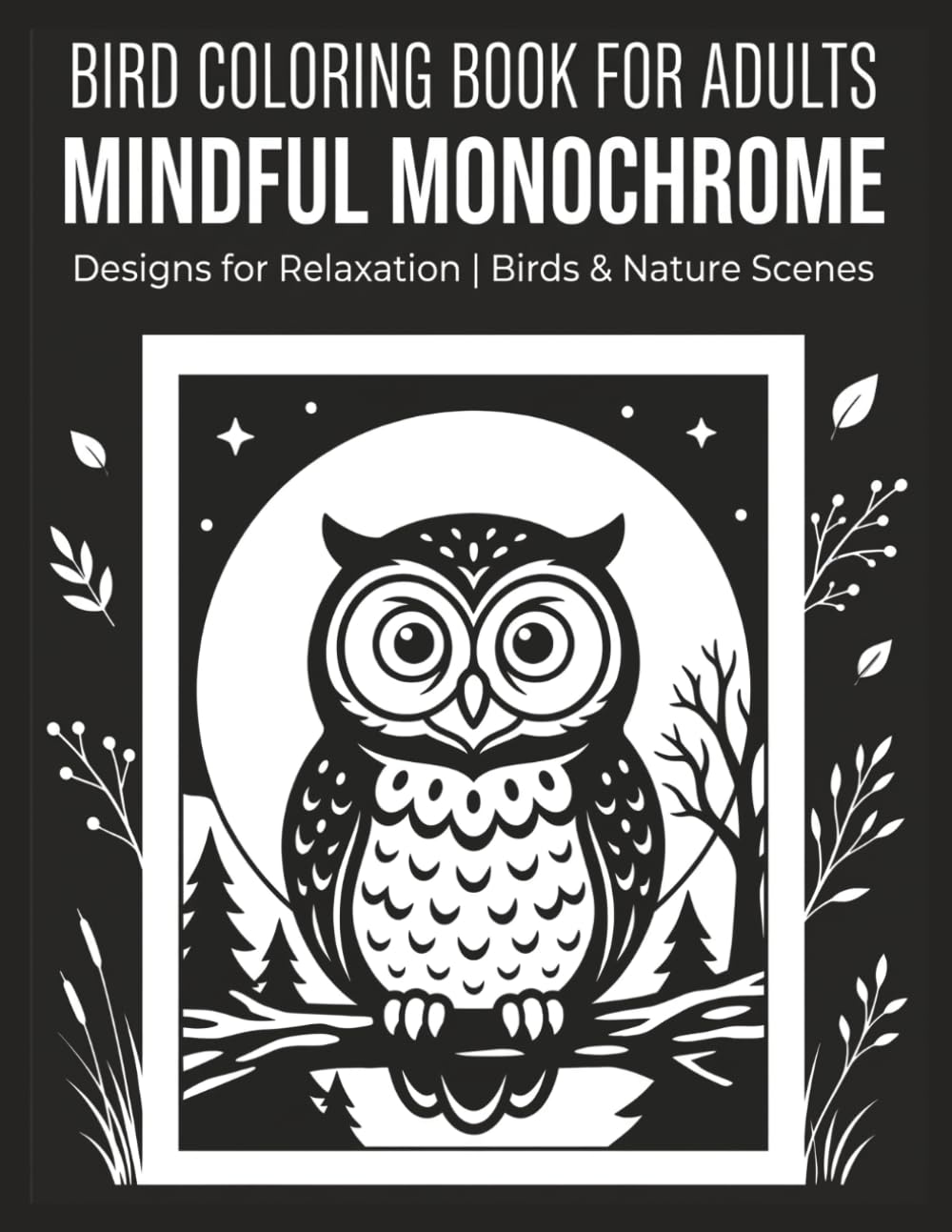 Bird Coloring Book for Adults: Mindful Monochrome Designs for Relaxation | Birds & Nature Scenes (Monochrome Moments Coloring Series)