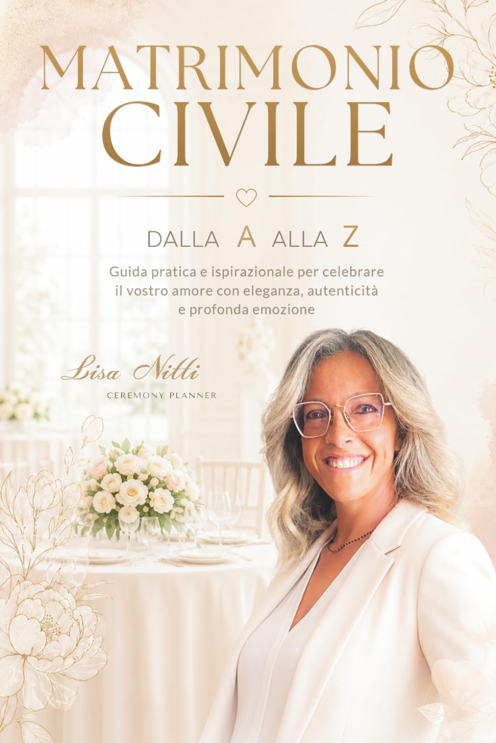 Matrimonio Civile - Dalla A alla Z: Idee, consigli e ispirazioni per celebrare l’amore con eleganza, verità e profonda emozione.