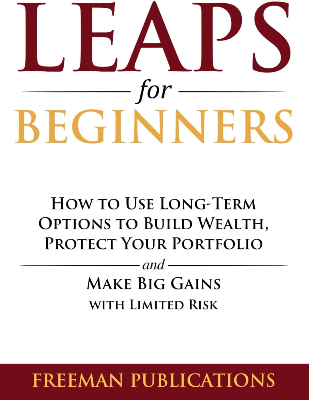 LEAPS for Beginners: How to Use Long-Term Options to Build Wealth, Protect Your Portfolio and Make Big Gains with Limited Risk