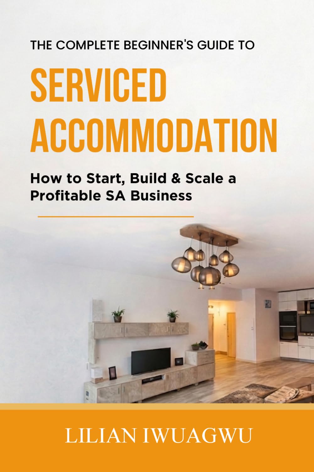 The Complete Beginner's Guide to Serviced Accommodation: How to Start, Build & Scale a Profitable SA Business