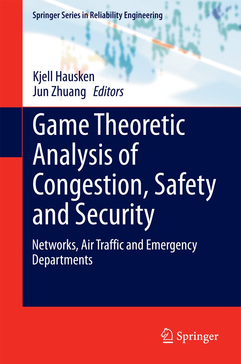 Game Theoretic Analysis of Congestion, Safety and Security: Networks, Air Traffic and Emergency Departments (Springer Series in Reliability Engineering)