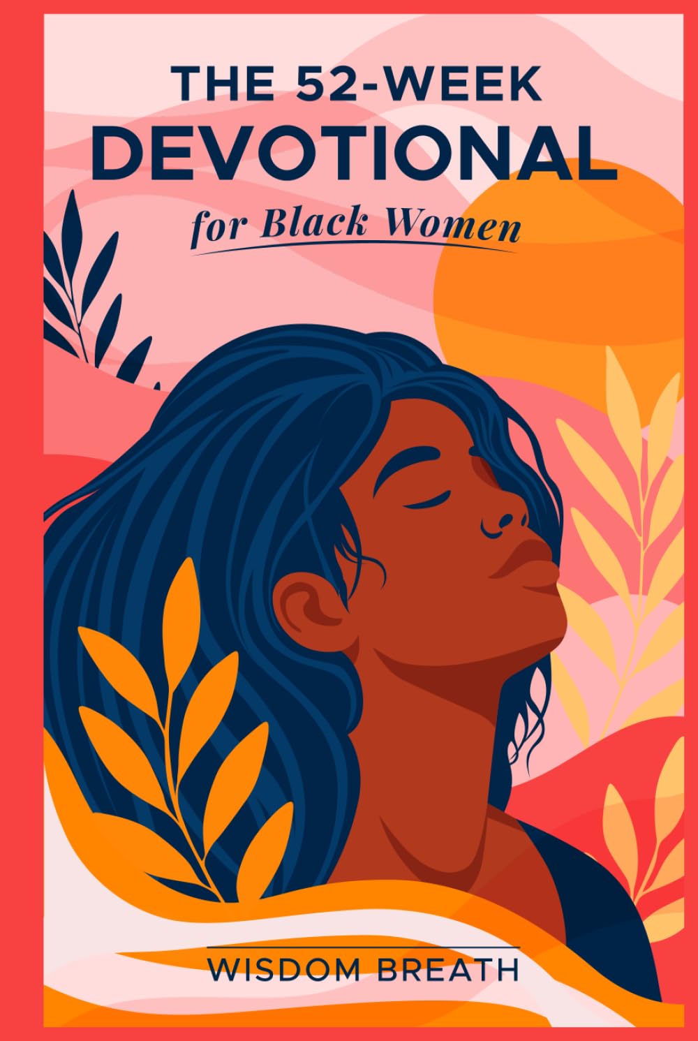The 52- Week Devotional For Black Women: Weekly Scripture, Prayer, and Encouragement for Your Spiritual Journey