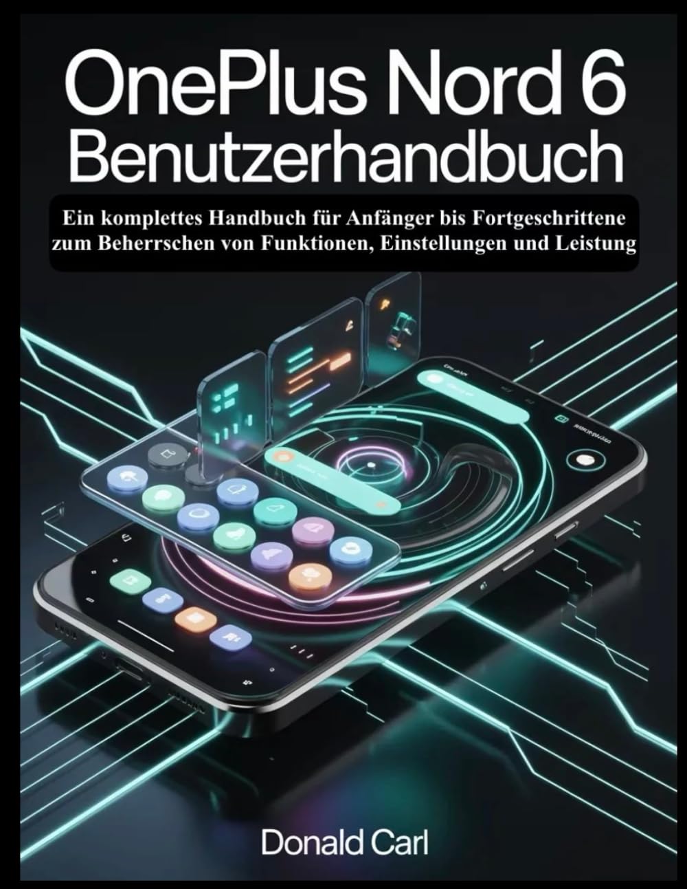 ONEPLUS NORD 6 BENUTZERHANDBUCH: Ein komplettes Handbuch für Anfänger bis Fortgeschrittene zum Beherrschen von Funktionen, Einstellungen und Leistung