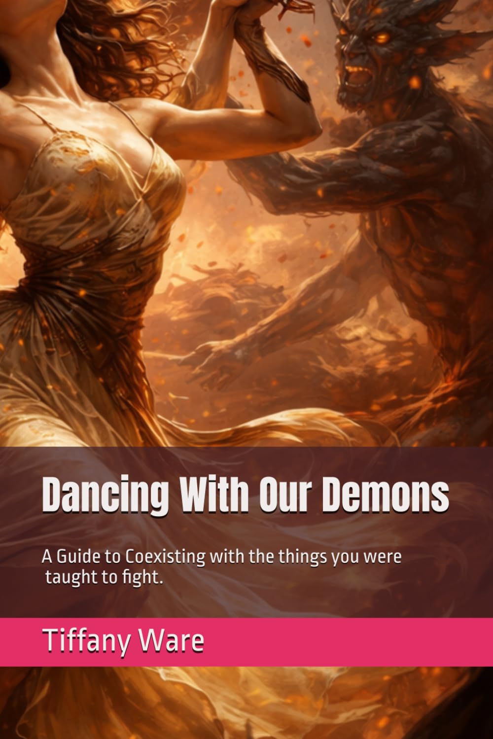Dancing With Our Demons: A Guide to Coexisting with the things you were taught to fight.