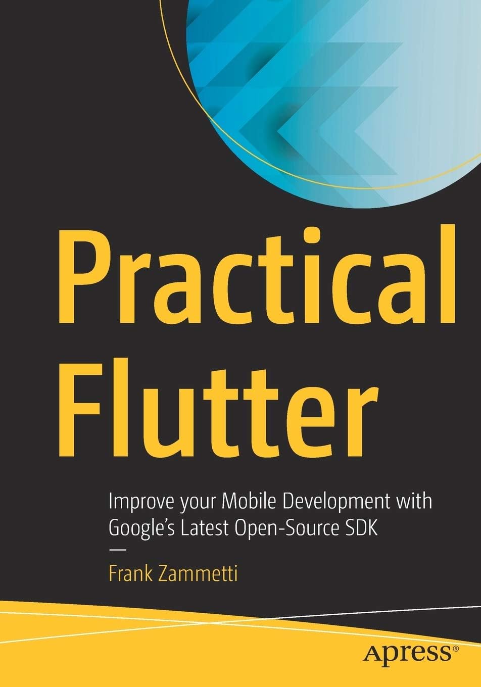 Practical Flutter: Improve your Mobile Development with Google's Latest Open-Source SDK