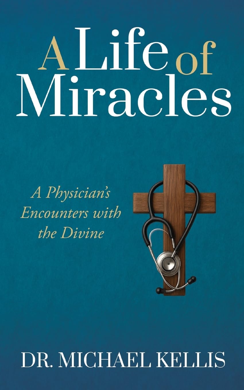 A Life of Miracles: A Physician’s Encounters with the Divine