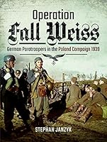 Operation Fall Weiss: German Paratroopers in the Poland Campaign 1939 1473894611 Book Cover