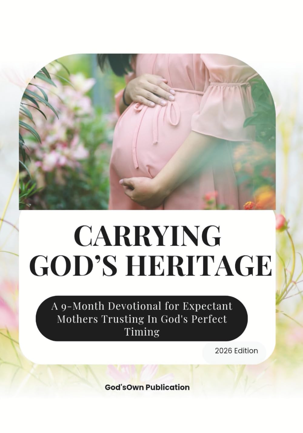 CARRYING GOD’S HERITAGE: A 9-Month Devotional for Expectant Mothers Trusting In God's Perfect Timing (Anchored in Christ Devotionals)