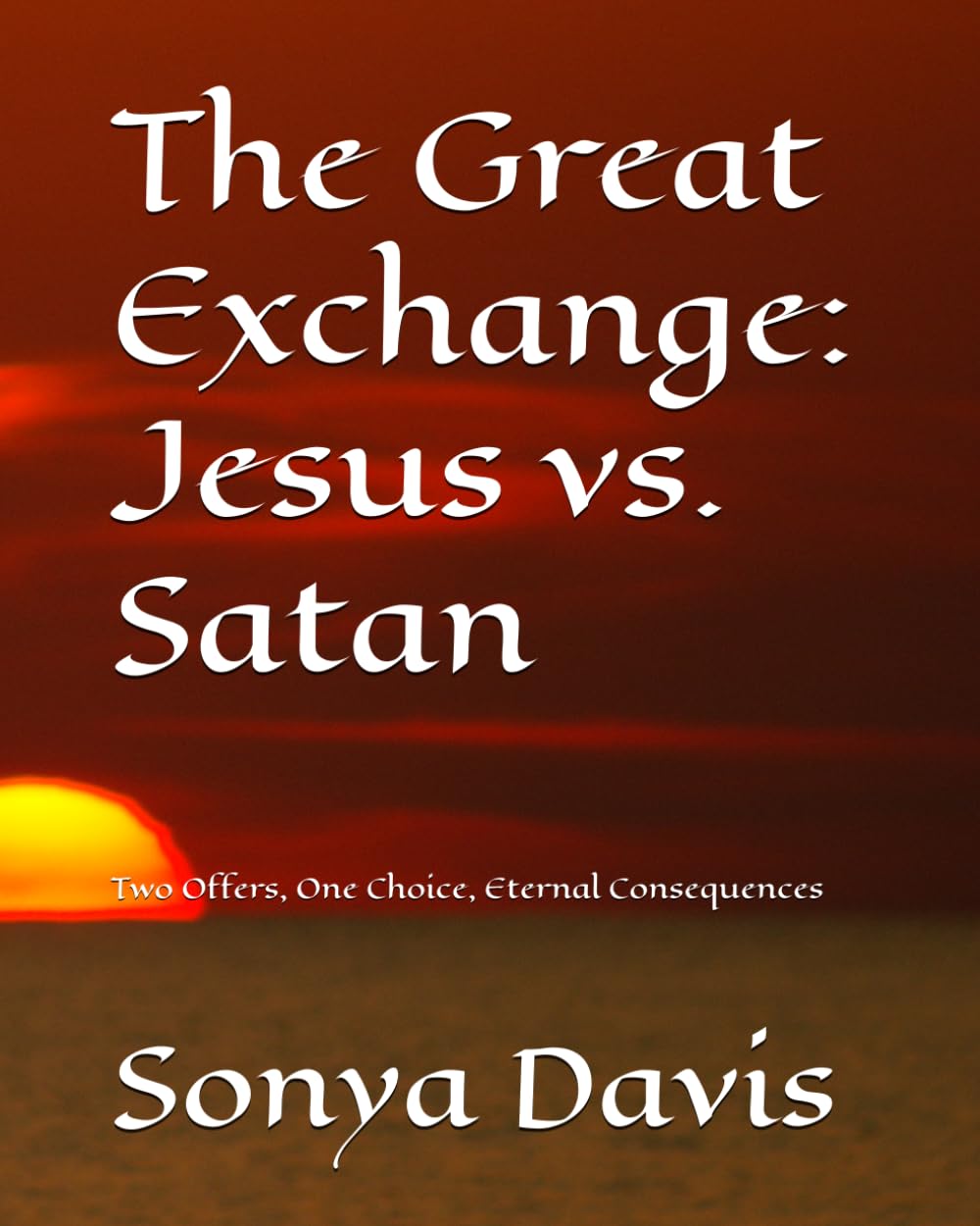 The Great Exchange: Jesus vs. Satan: Two Offers, One Choice, Eternal Consequences