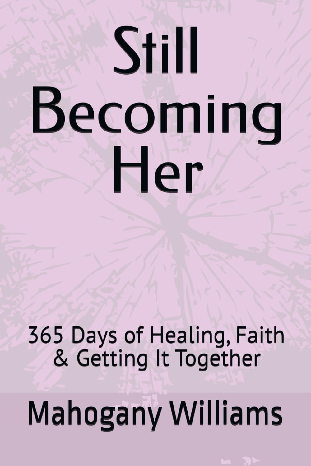 Still Becoming Her: 365 Days of Healing, Faith & Getting It Together