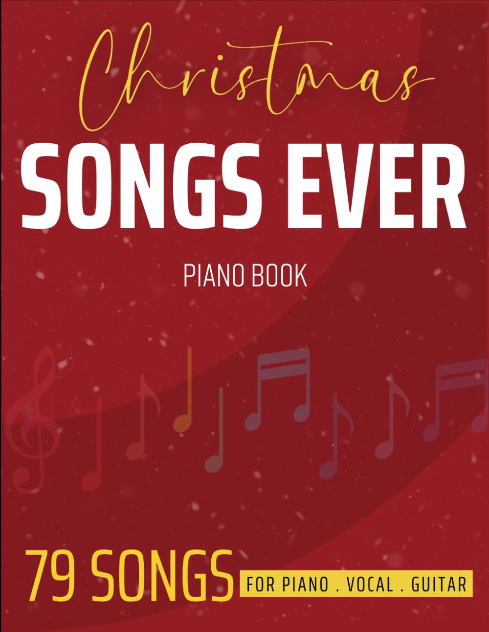 Christmas Songs Ever Piano Book: 79 Songs for Piano/ Vocal/ Guitar